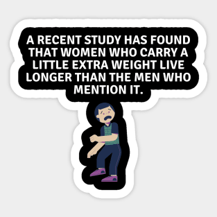 A recent study has found that women who carry a little extra weight live longer than the men who mention it. Sticker